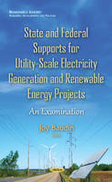 Joy Baudin (Ed.) - State & Federal Supports for Utility-Scale Electricity Generation & Renewable Energy Projects: An Examination - 9781634841061 - V9781634841061