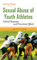 Valerie Phelps (Ed.) - Sexual Abuse of Youth Athletes: Federal Response & Prevention Efforts - 9781634842440 - V9781634842440