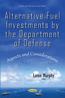 Loren Murphy (Ed.) - Alternative Fuel Investments by the Department of Defense: Aspects & Considerations - 9781634845496 - V9781634845496