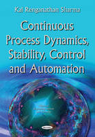 Kal Renganathan Sharma - Continuous Process Dynamics, Stability, Control & Automation - 9781634845748 - V9781634845748