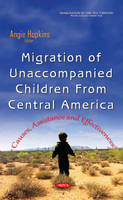 Angie Hopkins - Migration of Unaccompanied Children from Central America: Causes, Assistance & Effectiveness - 9781634846042 - V9781634846042