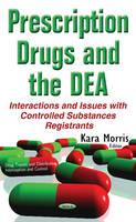 Kara Morris (Ed.) - Prescription Drugs & the DEA: Interactions & Issues with Controlled Substances Registrants - 9781634846066 - V9781634846066