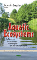Marvin Snyder (Ed.) - Aquatic Ecosystems: Influences, Interactions & Impact on the Environment - 9781634846868 - V9781634846868