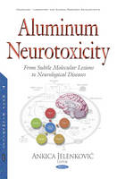 Jelenkovi Ankica - Aluminum Neurotoxicity: From Subtle Molecular Lesions to Neurological Diseases - 9781634847391 - V9781634847391