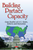 Dorian O´keefe (Ed.) - Building Partner Capacity: Case Studies of U.S. Goals, Efforts & Outcomes - 9781634847506 - V9781634847506