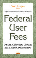 Noah R. Myers (Ed.) - Federal User Fees: Design, Collection, Use & Evaluation Considerations - 9781634848688 - V9781634848688