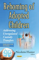 Nicolette Hunter (Ed.) - Rehoming of Adopted Children: Addressing Unregulated Custody Transfers - 9781634848701 - V9781634848701