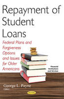 Georgel Payne - Repayment of Student Loans: Federal Plans & Forgiveness Options & Issues for Older Americans - 9781634849227 - V9781634849227