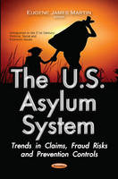 Eugene Martin - U.S. Asylum System: Trends in Claims, Fraud Risks & Prevention Controls - 9781634854917 - V9781634854917