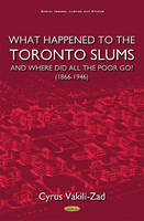 Cyrus Vakili-Zad - What Happened to the Toronto Slums & Where Did All the Poor Go? (1866-1946) - 9781634856027 - V9781634856027