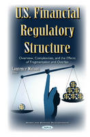 Laurence Watson - U.S. Financial Regulatory Structure: Overview, Complexities, & the Effects of Fragmentation & Overlap - 9781634856362 - V9781634856362