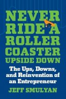Jeff Smulyan - Never Ride a Rollercoaster Upside Down: The Ups, Downs, and Reinvention of an Entrepreneur - 9781637742228 - V9781637742228