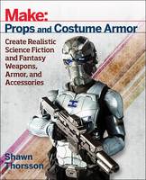 Shawn Thorsson - Make: Props and Costume Armor - 9781680450064 - V9781680450064