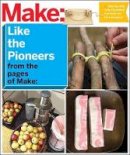 Editors Of Make - Make: Like The Pioneers - 9781680450545 - V9781680450545