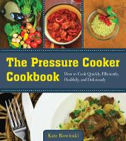 Kate Rowinski - The Pressure Cooker Cookbook: How to Cook Quickly, Efficiently, Healthily, and Deliciously - 9781680990638 - V9781680990638