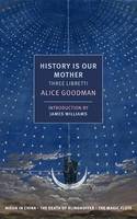 Alice Goodman - History Is Our Mother: Three Libretti - 9781681370644 - V9781681370644