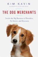 Kim Kavin - The Dog Merchants: Inside the Big Business of Breeders, Pet Stores, and Rescuers - 9781681774046 - V9781681774046
