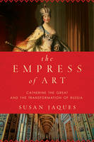 Susan Jaques - The Empress of Art: Catherine the Great and the Transformation of Russia - 9781681774206 - V9781681774206