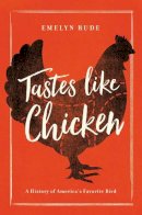 Emelyn Rude - Tastes Like Chicken: A History of America´s Favorite Bird - 9781681774657 - V9781681774657