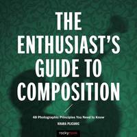 Khara Plicanic - Enthusiast´s Gudie to Composition: 50 Photographic Principles You Need to Know - 9781681981307 - V9781681981307