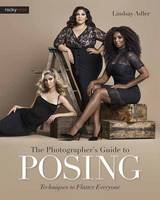 Lindsay Adler - Photographer s Guide to Posing, the: Techniques to Flatter Anyone - 9781681981949 - V9781681981949