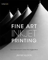 Jim Nickelson - Fine Art Inkjet Printing: The Craft and Art of the Fine Digital Print - 9781681982069 - V9781681982069