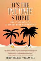 Philip J. Romero - It´s the Income, Stupid: The 7 Secrets of a Stress-Free Retirement - 9781682611371 - V9781682611371