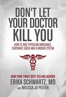 Erika Schwartz - Don´t Let Your Doctor Kill You: How to Beat Physician Arrogance, Corporate Greed and a Broken System - 9781682613078 - V9781682613078