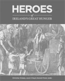 Chrstine Kinealy - Heroes of Ireland's Great Hunger - 9781736171202 - 9781736171202