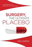 Professor Ian Harris - Surgery, The Ultimate Placebo: A Surgeon Cuts through the Evidence - 9781742234571 - V9781742234571