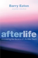 Barry Eaton - Afterlife: Uncovering the Secrets of Life After Death - 9781742374840 - V9781742374840