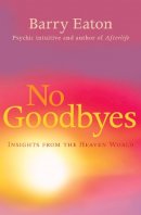 Barry Eaton - No Goodbyes: Insights from the Heaven World - 9781743316955 - V9781743316955