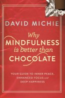 Brown Book Group Little - Why Mindfulness is Better Than Chocolate: Your Guide to Inner Peace, Enhanced Focus and Deep Happiness - 9781743319130 - V9781743319130