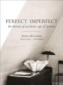 McCartney, Karen, Cairns, Sharyn, Proebstel, Glen - Perfect Imperfect: The Beauty of Accident, Age & Patina - 9781743364826 - V9781743364826