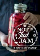 Matthew Evans - Not Just Jam: The Fat Pig Farm Book of Preserves, Pickles and Sauces - 9781743366097 - V9781743366097