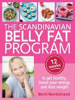 Berit Nordstrand - The Scandinavian Belly Fat Program: 12 Weeks to Get Healthy, Boost Your Energy and Lose Weight - 9781743368909 - V9781743368909