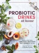 Evans, Felicity - Probiotic Drinks at Home: Make Your Own Seriously Delicious Gut-Friendly Drinks - 9781743369302 - V9781743369302