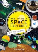Lonely Planet - Lonely Planet Kids How to be a Space Explorer: Your Out-of-this-World Adventure - 9781743603901 - V9781743603901