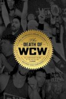 Reynolds, R D, Alvarez, Bryan - The Death of WCW: 10th Anniversary Edition of the Bestselling Classic  Revised and Expanded - 9781770411753 - V9781770411753
