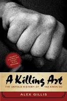 Alex Gillis - A Killing Art: The Untold History of Tae Kwon Do, Updated and Revised - 9781770413009 - V9781770413009