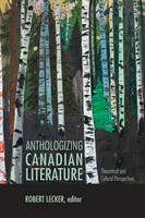 Robert Lecker - Anthologizing Canadian Literature: Theoretical and Cultural Perspectives - 9781771121071 - V9781771121071