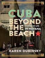 Karen Dubinsky - Cuba Beyond the Beach: Stories of Life in Havana - 9781771132695 - V9781771132695