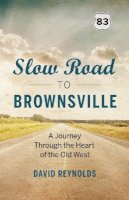 David Reynolds - Slow Road to Brownsville: A Journey Through the Heart of the Old West - 9781771640497 - V9781771640497