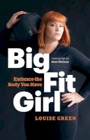 Louise Green - Big Fit Girl: Embrace the Body You Have - 9781771642125 - V9781771642125