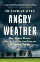 Friederike Otto - Angry Weather: Heat Waves, Floods, Storms, and the New Science of Climate Change - 9781771646147 - V9781771646147
