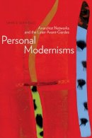 James Gifford - Personal Modernisms: Anarchist Networks and the Later Avant-Gardes - 9781772120011 - V9781772120011