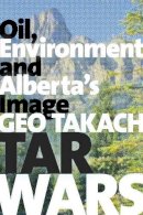 Geo Takach - Tar Wars: Oil, Environment and Alberta´s Image - 9781772121407 - V9781772121407