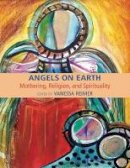 Vanessa Reimer - Angels on Earth: Mothering in Religious and Spiritual Contexts - 9781772580228 - V9781772580228