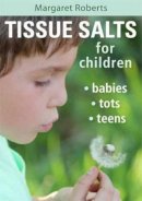 Margaret E. Roberts - Tissue Salts for Children: Babies, Tots & Teens - 9781775841135 - V9781775841135