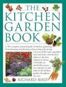 Bird, Richard - The Kitchen Garden Book: The complete practical guide to kitchen gardening, from planning and planting to harvesting and storing - 9781780190891 - V9781780190891